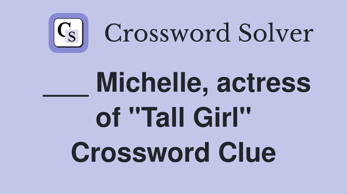 ___ Michelle, actress of "Tall Girl" Crossword Clue