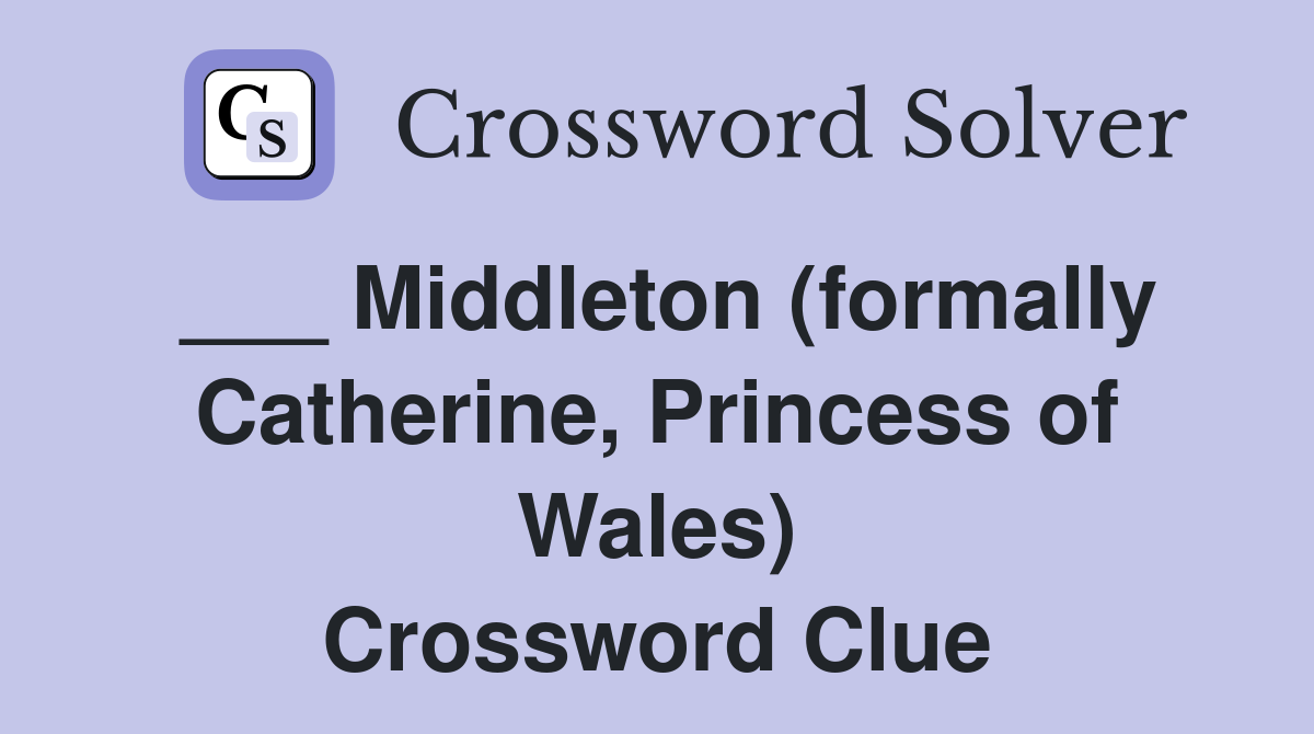 ___ Middleton (formally Catherine, Princess of Wales) Crossword Clue