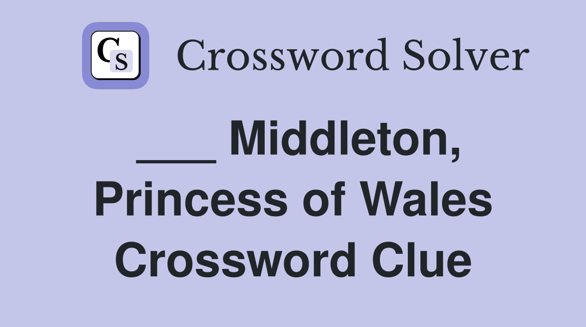 ___ Middleton, Princess of Wales Crossword Clue