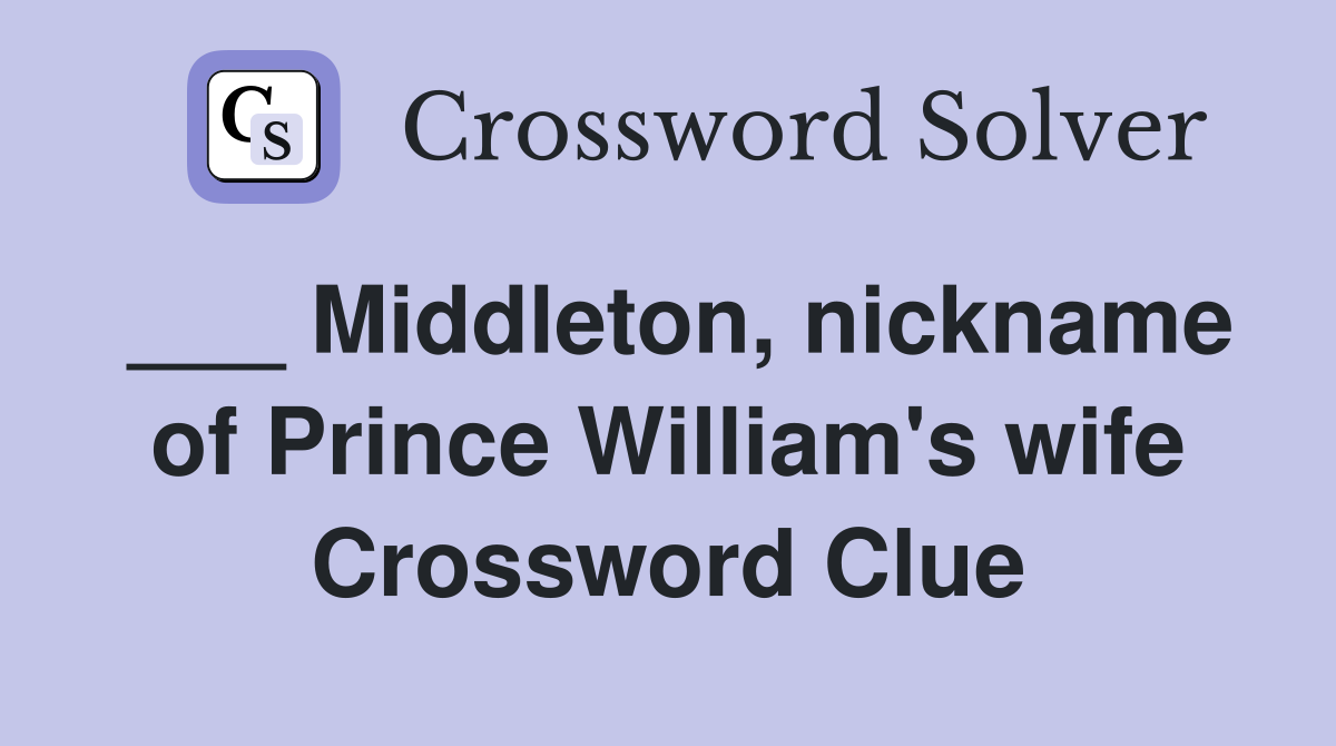 ___ Middleton, nickname of Prince William's wife Crossword Clue