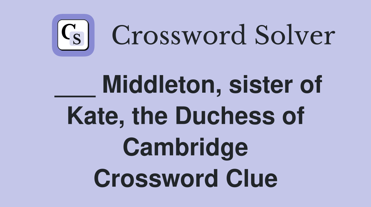 ___ Middleton, sister of Kate, the Duchess of Cambridge Crossword Clue