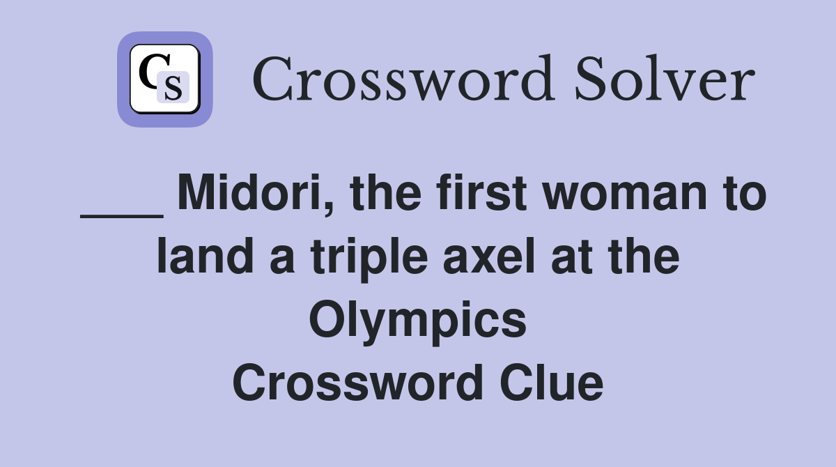 ___ Midori, the first woman to land a triple axel at the Olympics Crossword Clue