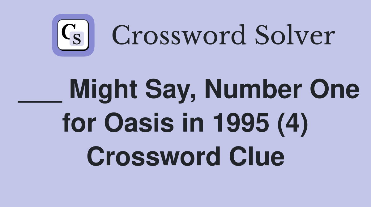 ___ Might Say, Number One for Oasis in 1995 (4) Crossword Clue