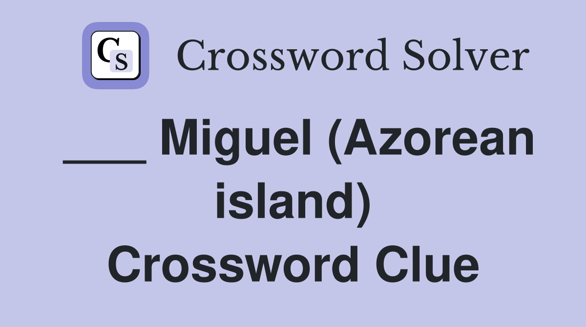 ___ Miguel (Azorean island) Crossword Clue