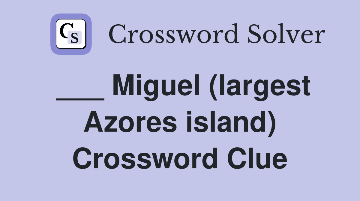 ___ Miguel (largest Azores island) Crossword Clue