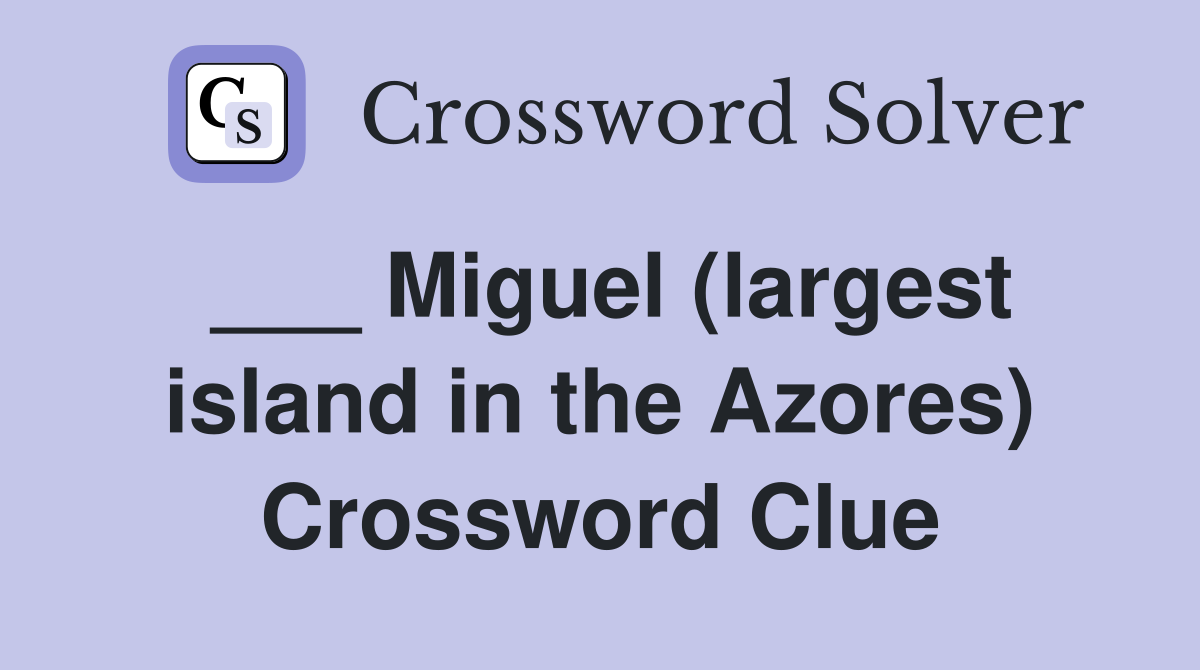 ___ Miguel (largest island in the Azores) Crossword Clue