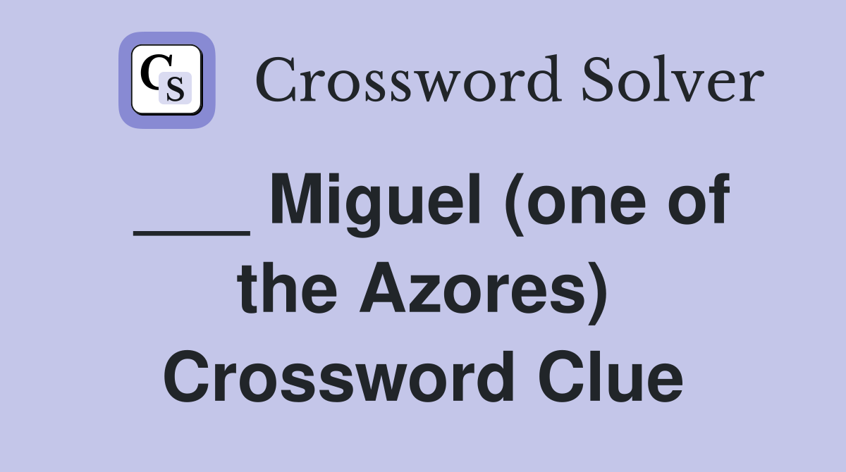 ___ Miguel (one of the Azores) Crossword Clue