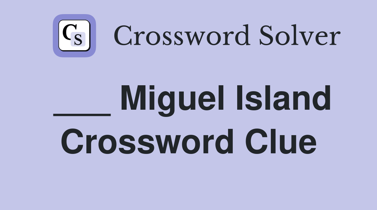 ___ Miguel Island Crossword Clue