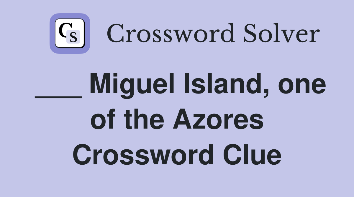 ___ Miguel Island, one of the Azores Crossword Clue