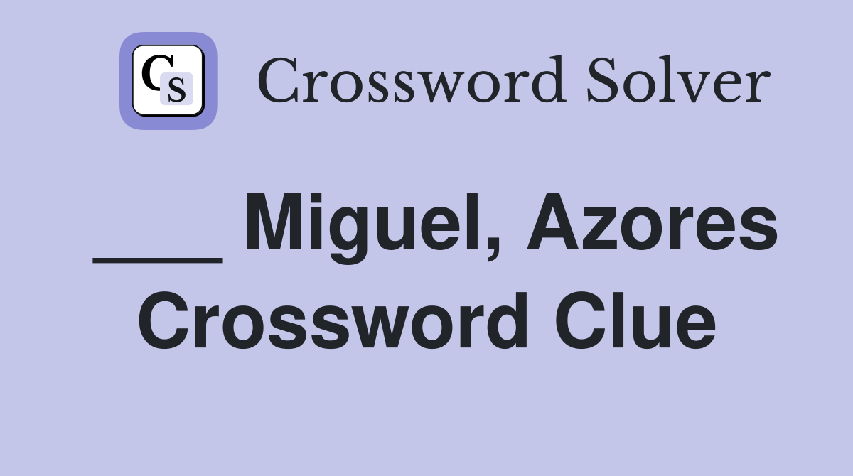 ___ Miguel, Azores Crossword Clue