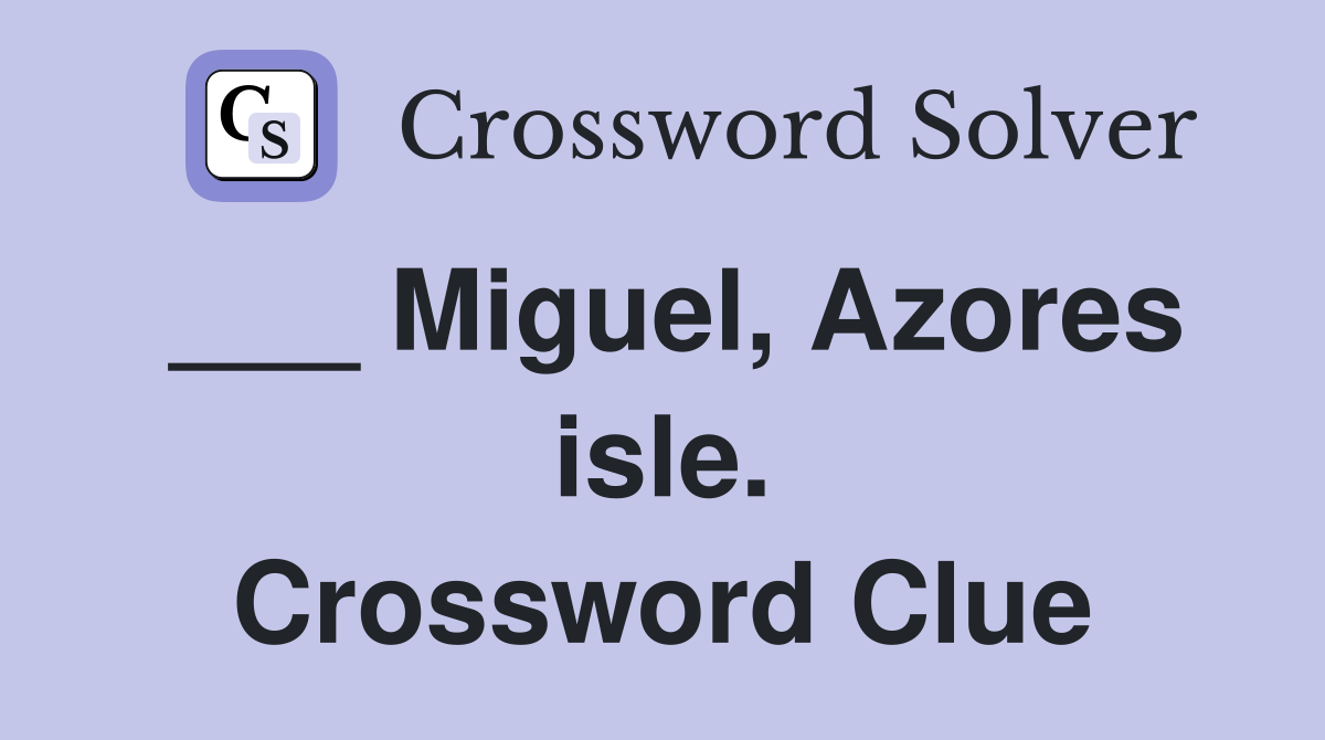___ Miguel, Azores isle. Crossword Clue