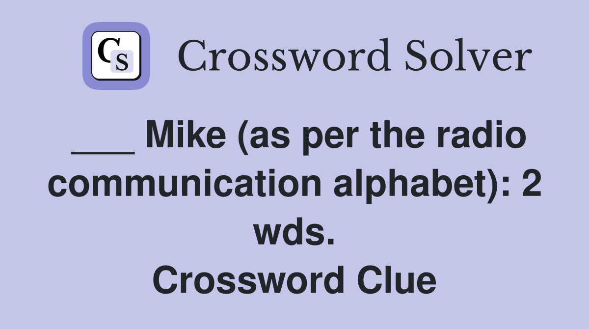 ___ Mike (as per the radio communication alphabet): 2 wds. Crossword Clue