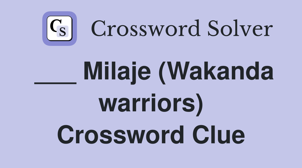 ___ Milaje (Wakanda warriors) Crossword Clue