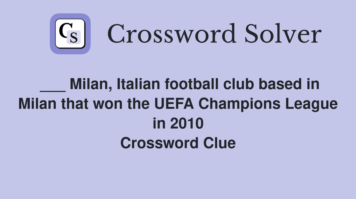 ___ Milan, Italian football club based in Milan that won the UEFA Champions League in 2010 Crossword Clue