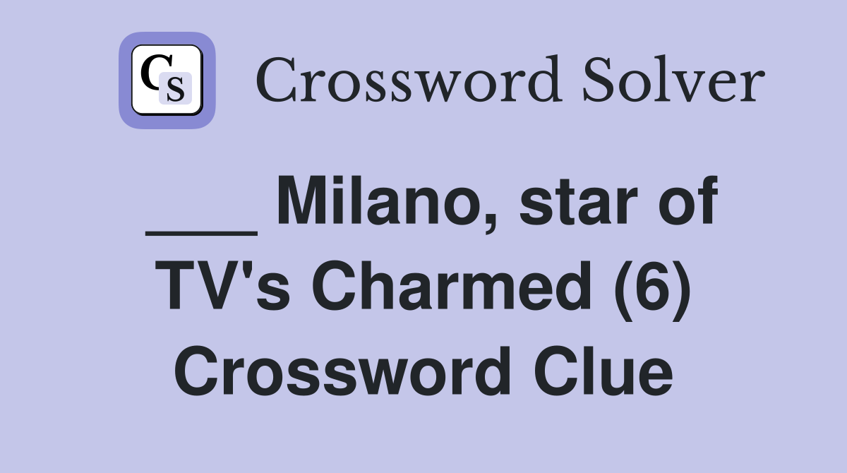 ___ Milano, star of TV's Charmed (6) Crossword Clue