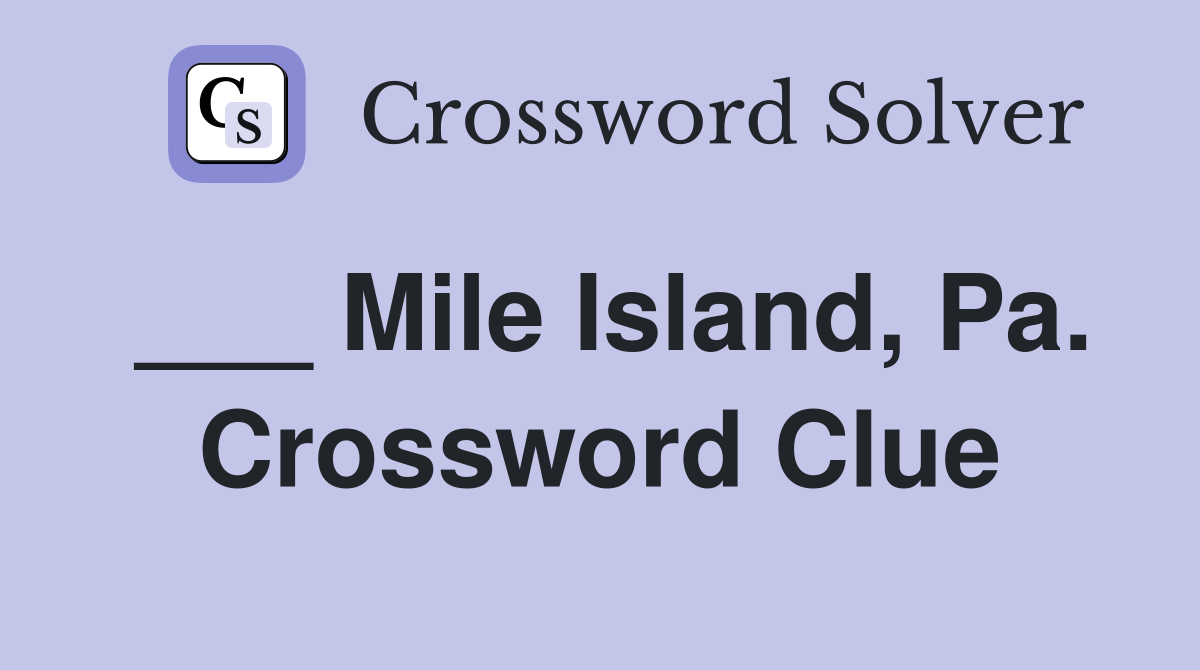 ___ Mile Island, Pa. Crossword Clue