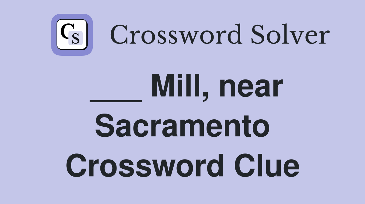 ___ Mill, near Sacramento Crossword Clue