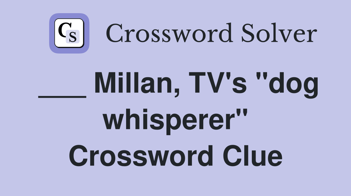 ___ Millan, TV's "dog whisperer" Crossword Clue