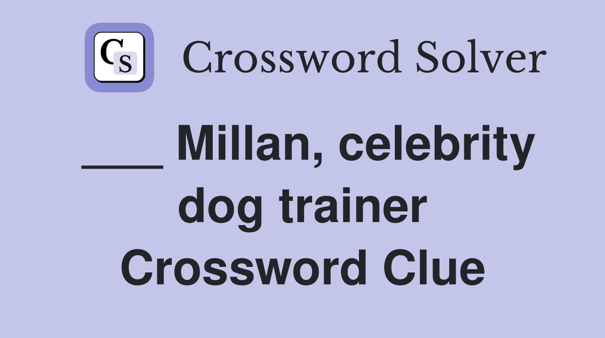 ___ Millan, celebrity dog trainer Crossword Clue