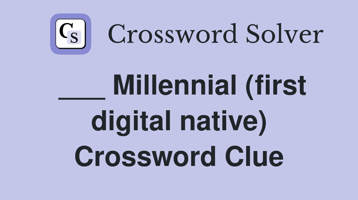 ___ Millennial (first digital native) Crossword Clue