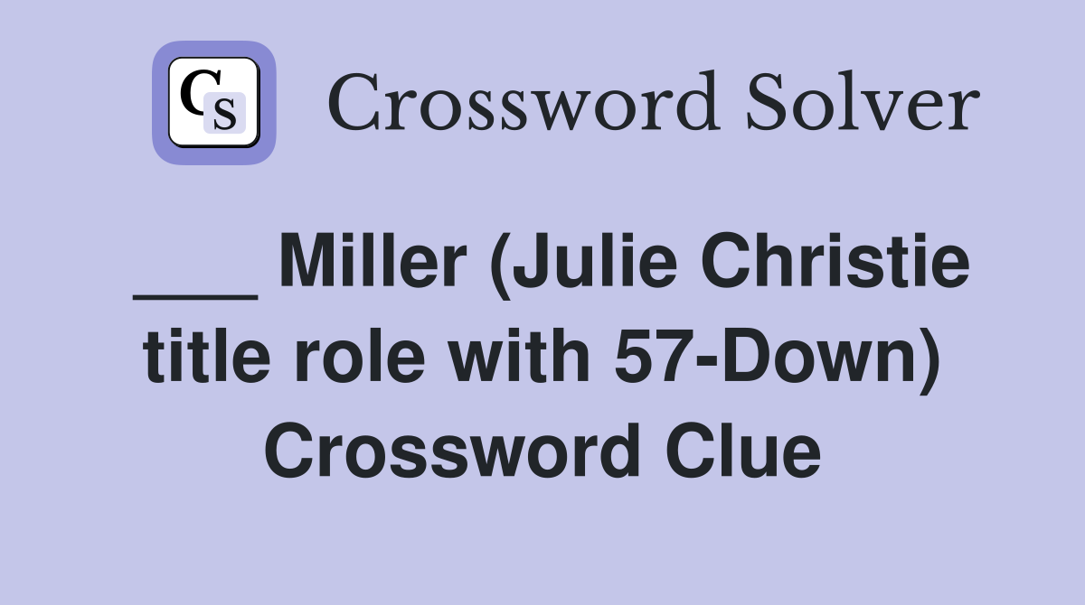 ___ Miller (Julie Christie title role with 57-Down) Crossword Clue