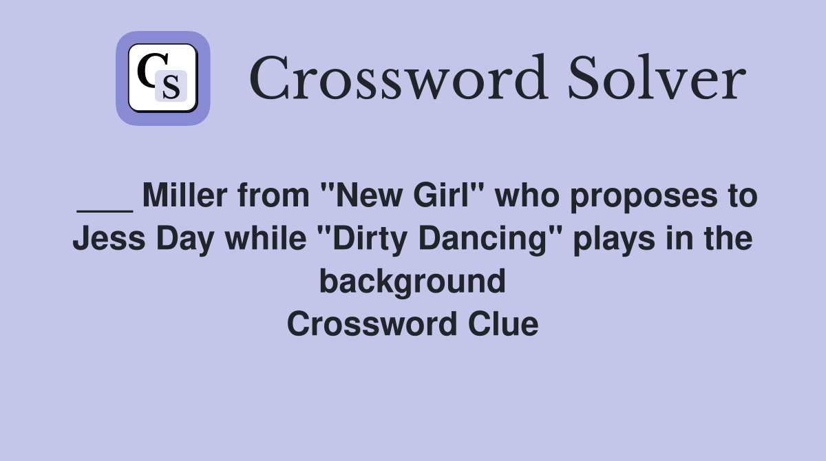___ Miller from "New Girl" who proposes to Jess Day while "Dirty Dancing" plays in the background Crossword Clue