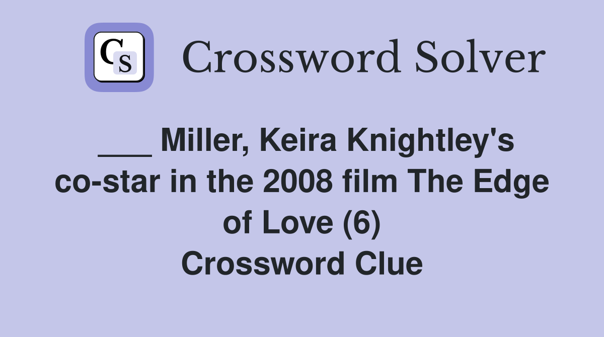 ___ Miller, Keira Knightley's co-star in the 2008 film The Edge of Love (6) Crossword Clue