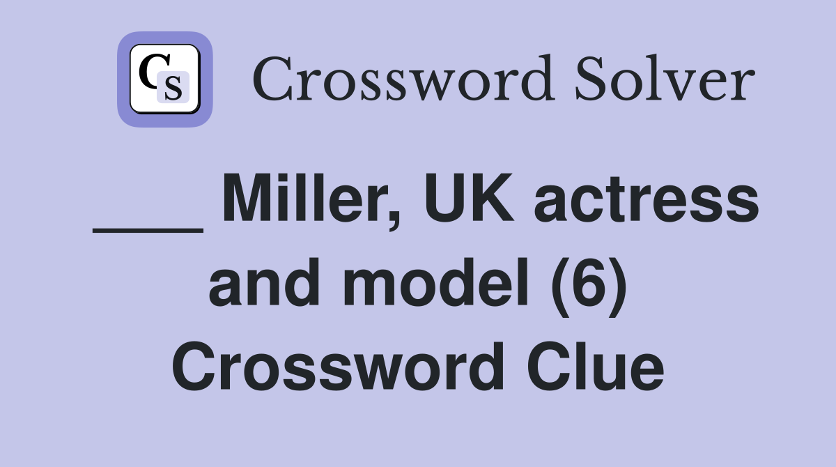 ___ Miller, UK actress and model (6) Crossword Clue