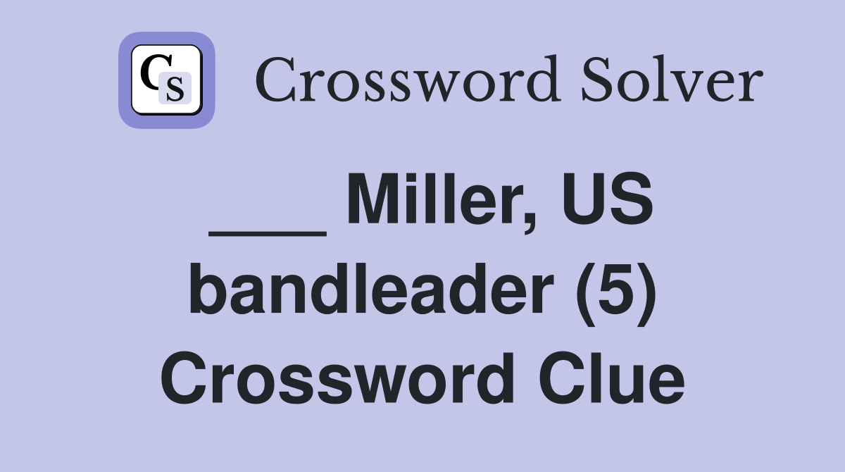 ___ Miller, US bandleader (5) Crossword Clue