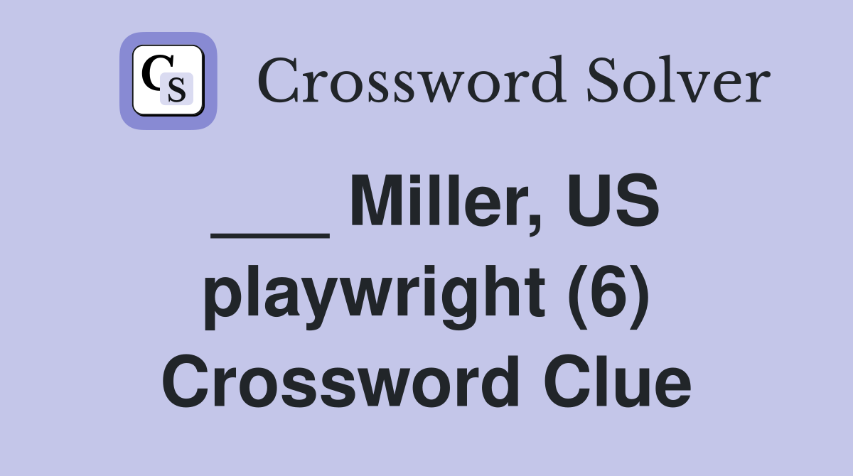___ Miller, US playwright (6) Crossword Clue