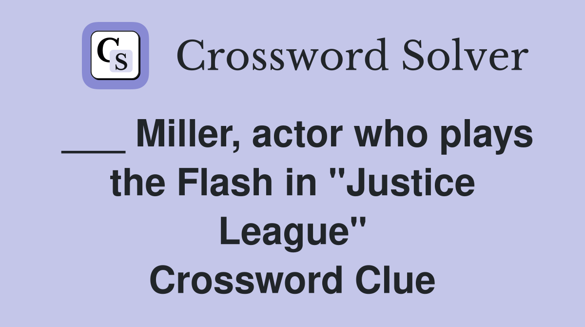 ___ Miller, actor who plays the Flash in "Justice League" Crossword Clue