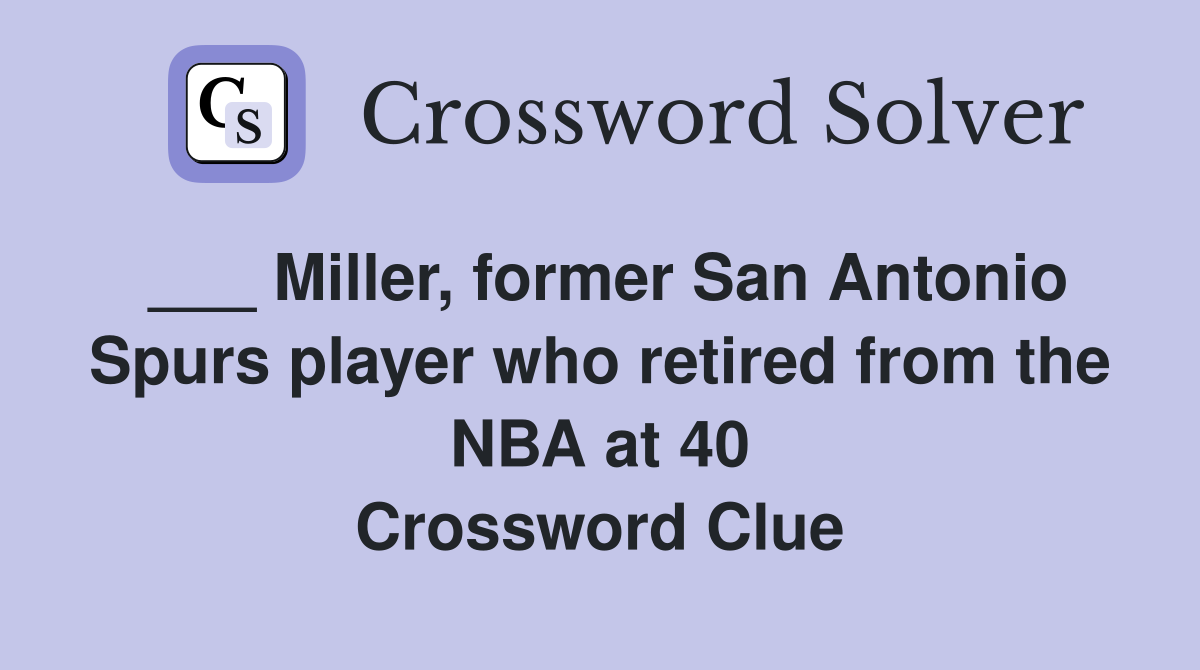 ___ Miller, former San Antonio Spurs player who retired from the NBA at 40 Crossword Clue