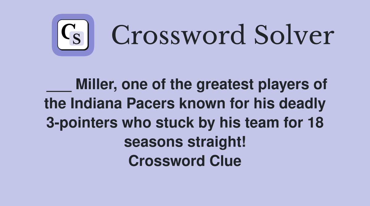 ___ Miller, one of the greatest players of the Indiana Pacers known for his deadly 3-pointers who stuck by his team for 18 seasons straight! Crossword Clue