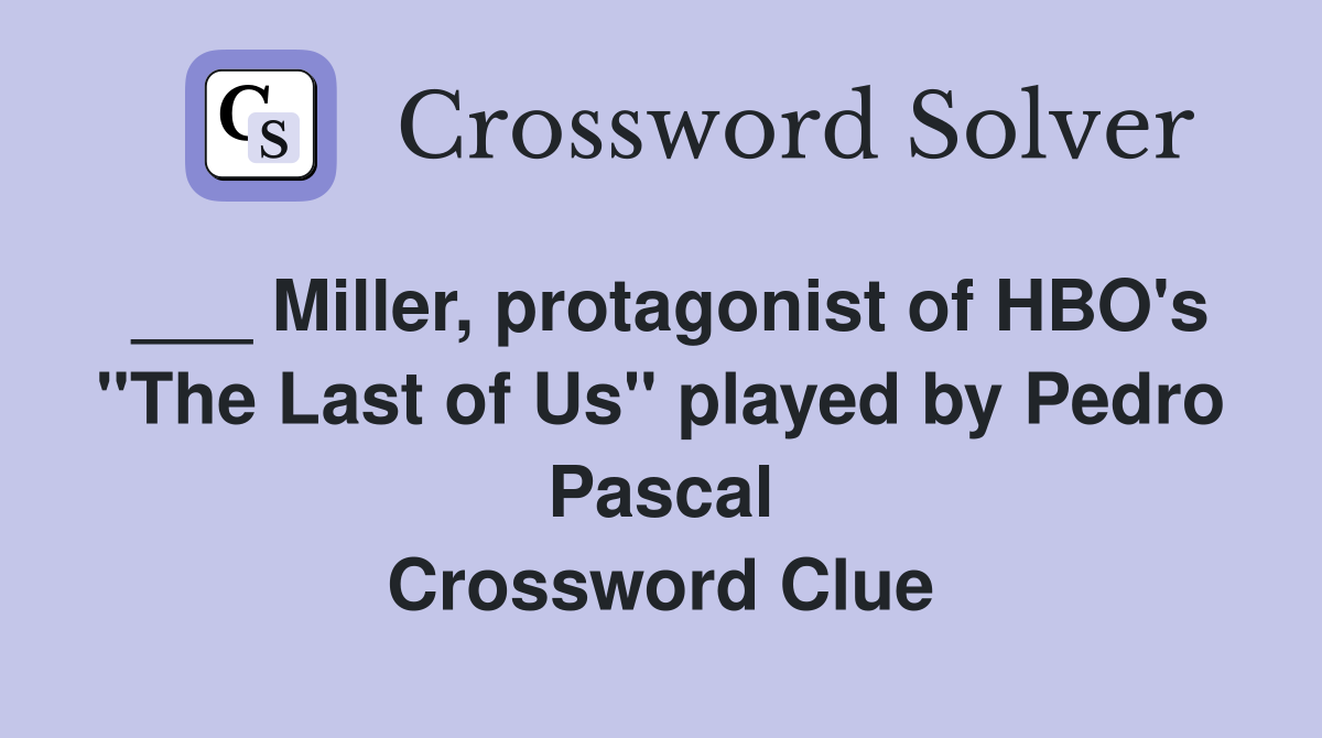 ___ Miller, protagonist of HBO's "The Last of Us" played by Pedro Pascal Crossword Clue