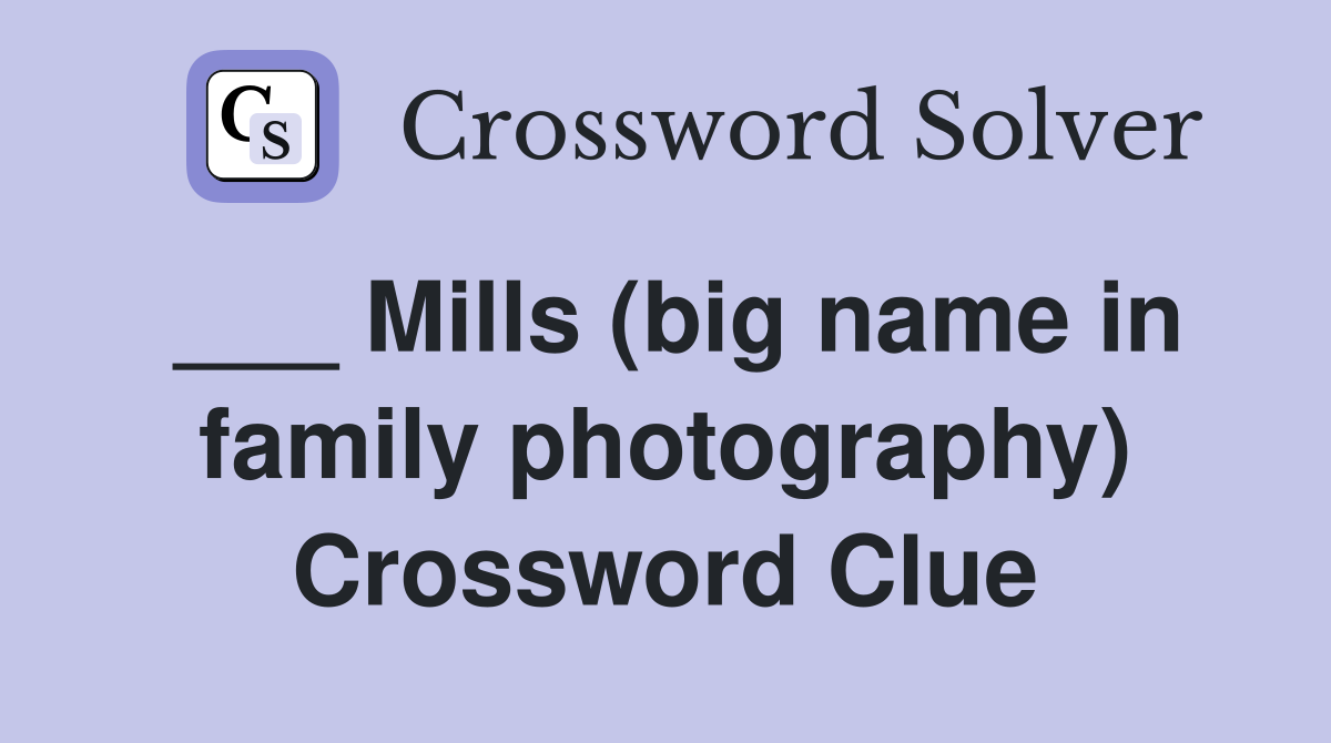 ___ Mills (big name in family photography) Crossword Clue