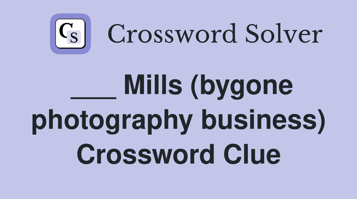 ___ Mills (bygone photography business) Crossword Clue
