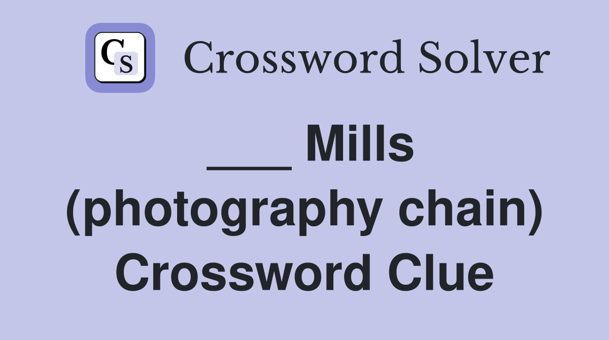 ___ Mills (photography chain) Crossword Clue