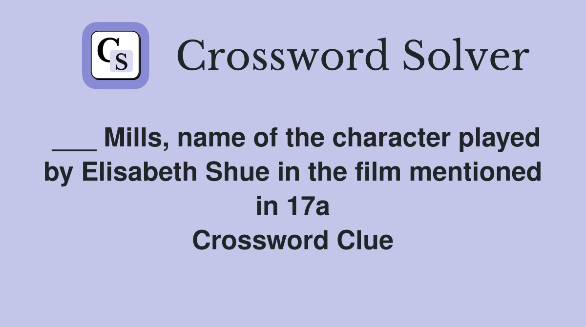 ___ Mills, name of the character played by Elisabeth Shue in the film mentioned in 17a Crossword Clue