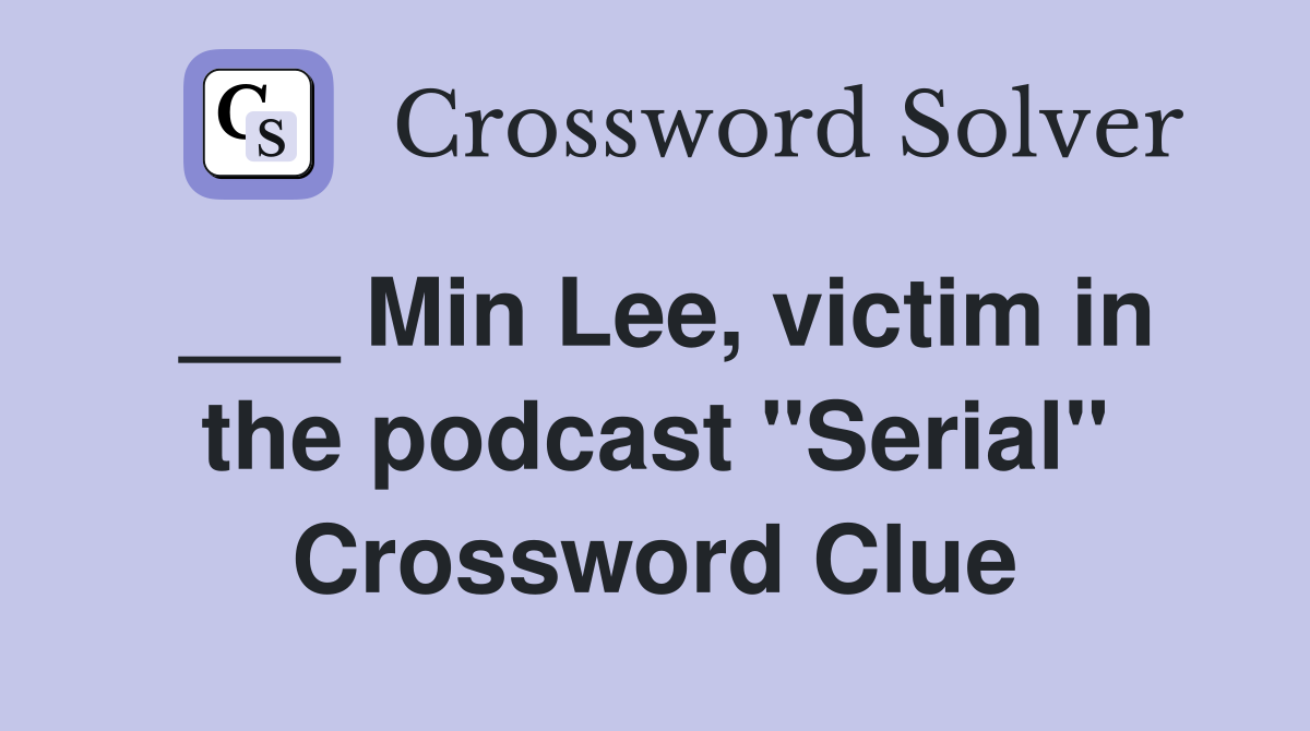 ___ Min Lee, victim in the podcast "Serial" Crossword Clue