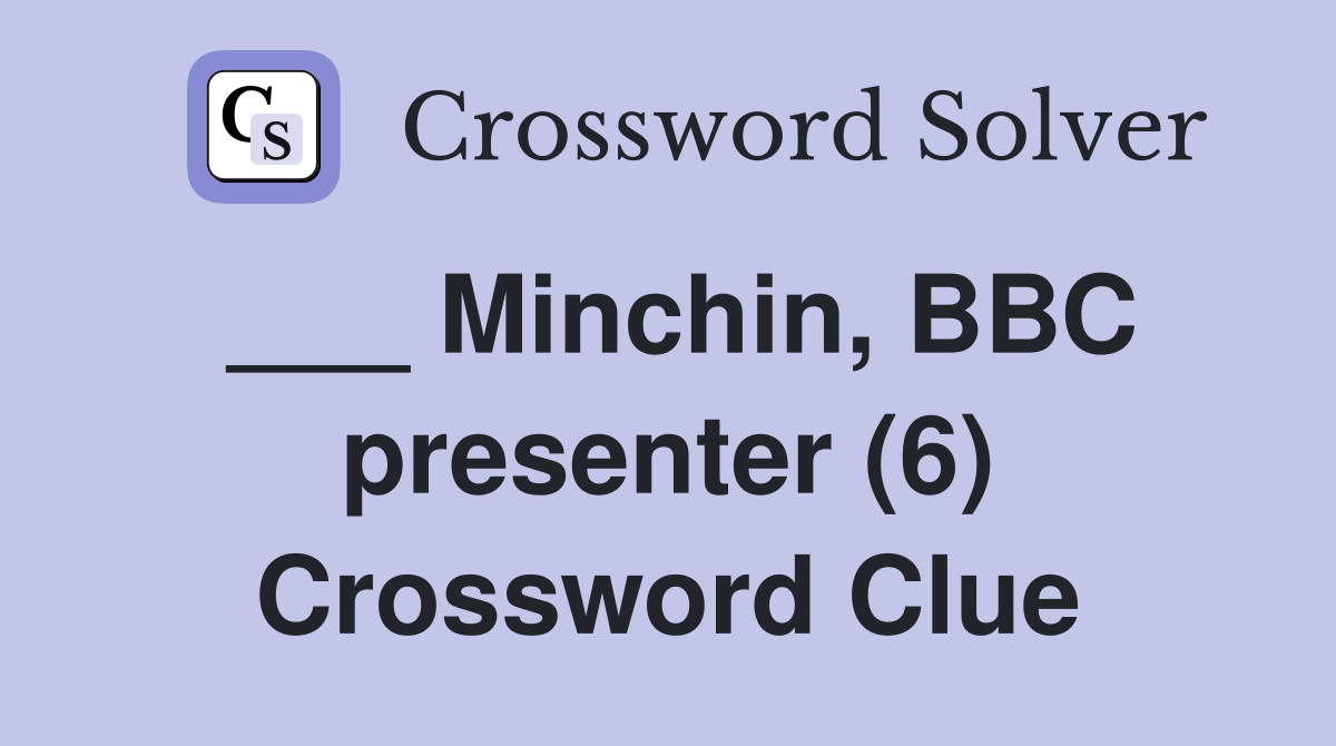 ___ Minchin, BBC presenter (6) Crossword Clue