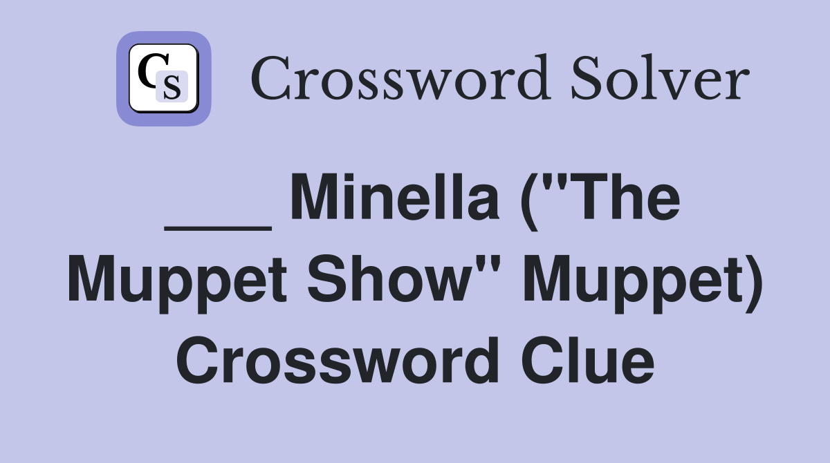 ___ Minella ("The Muppet Show" Muppet) Crossword Clue