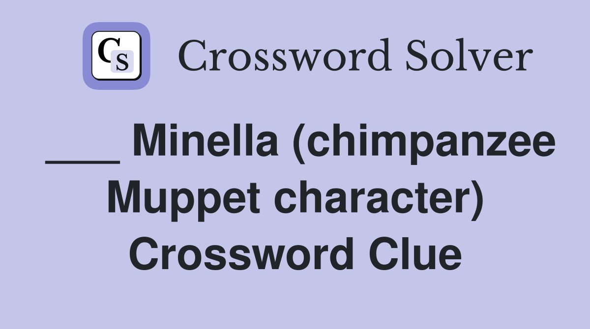 ___ Minella (chimpanzee Muppet character) Crossword Clue