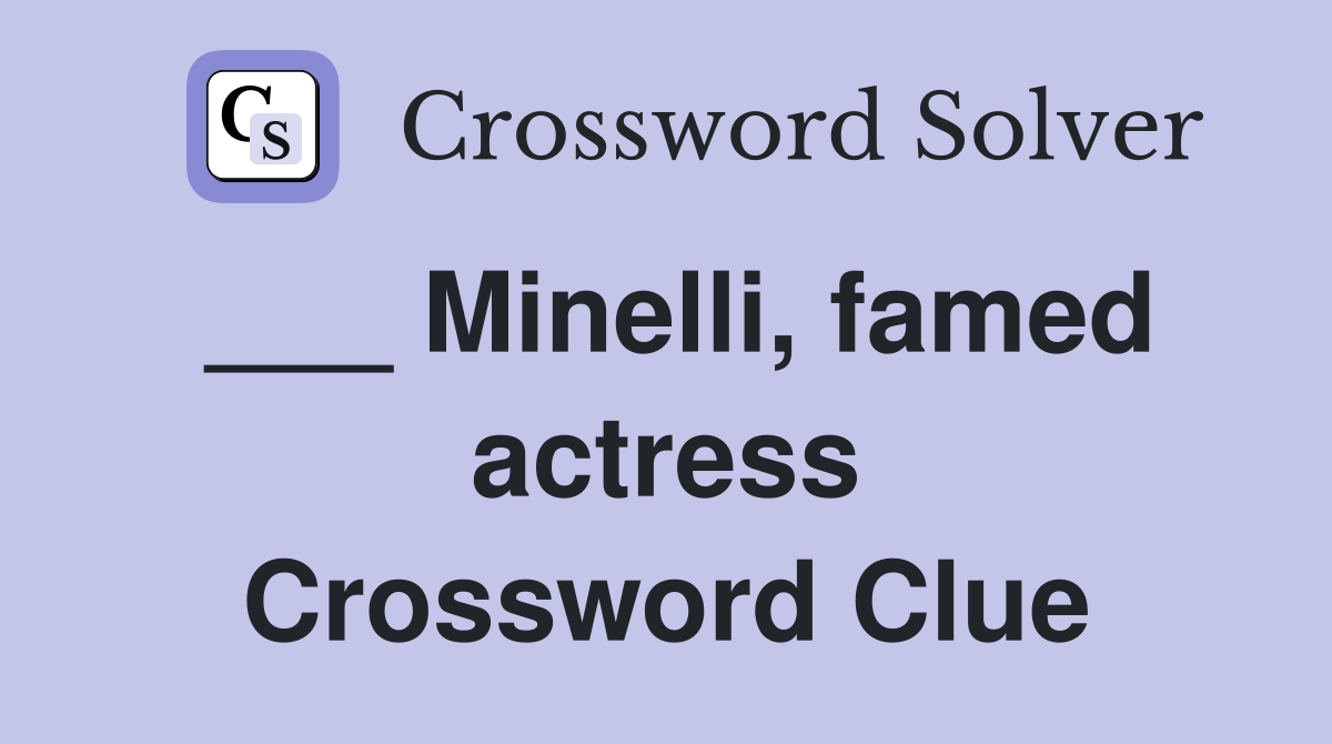 ___ Minelli, famed actress Crossword Clue