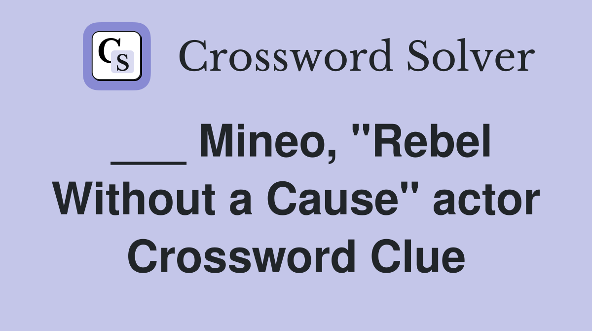 ___ Mineo, "Rebel Without a Cause" actor Crossword Clue