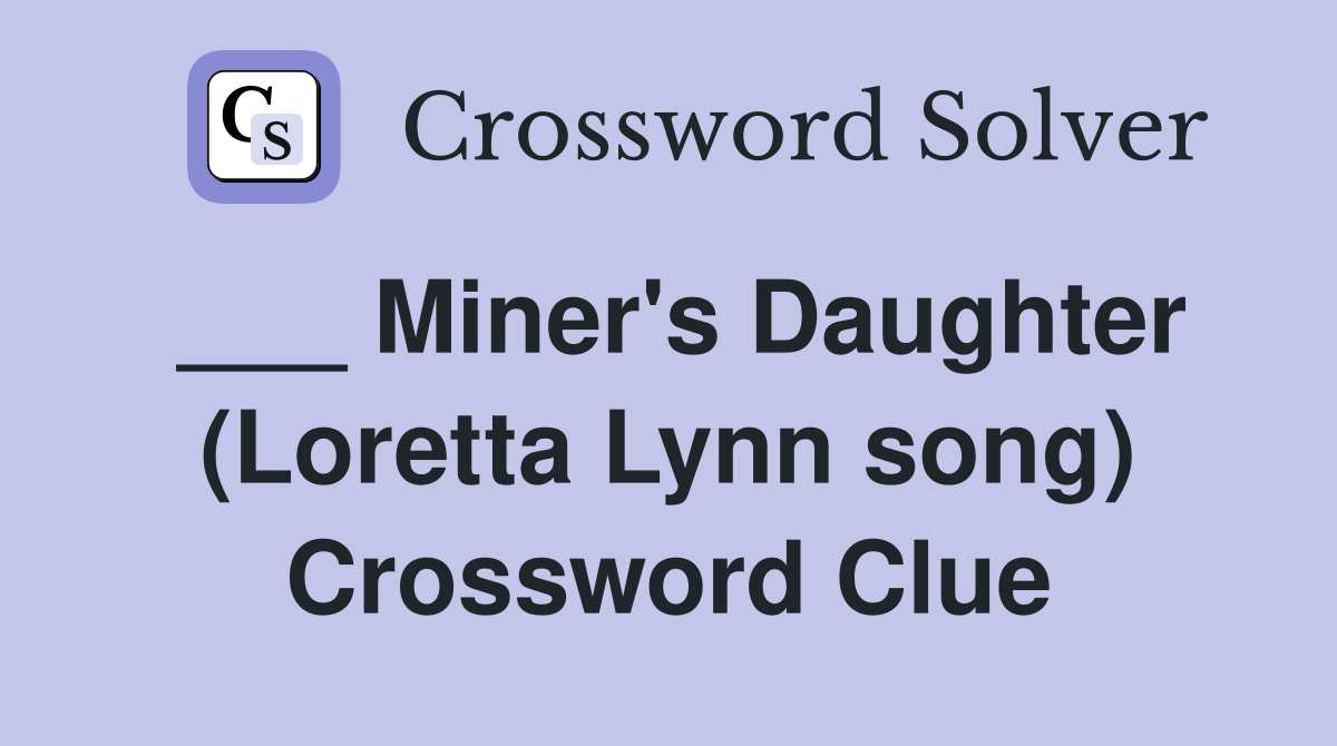 ___ Miner's Daughter (Loretta Lynn song) Crossword Clue