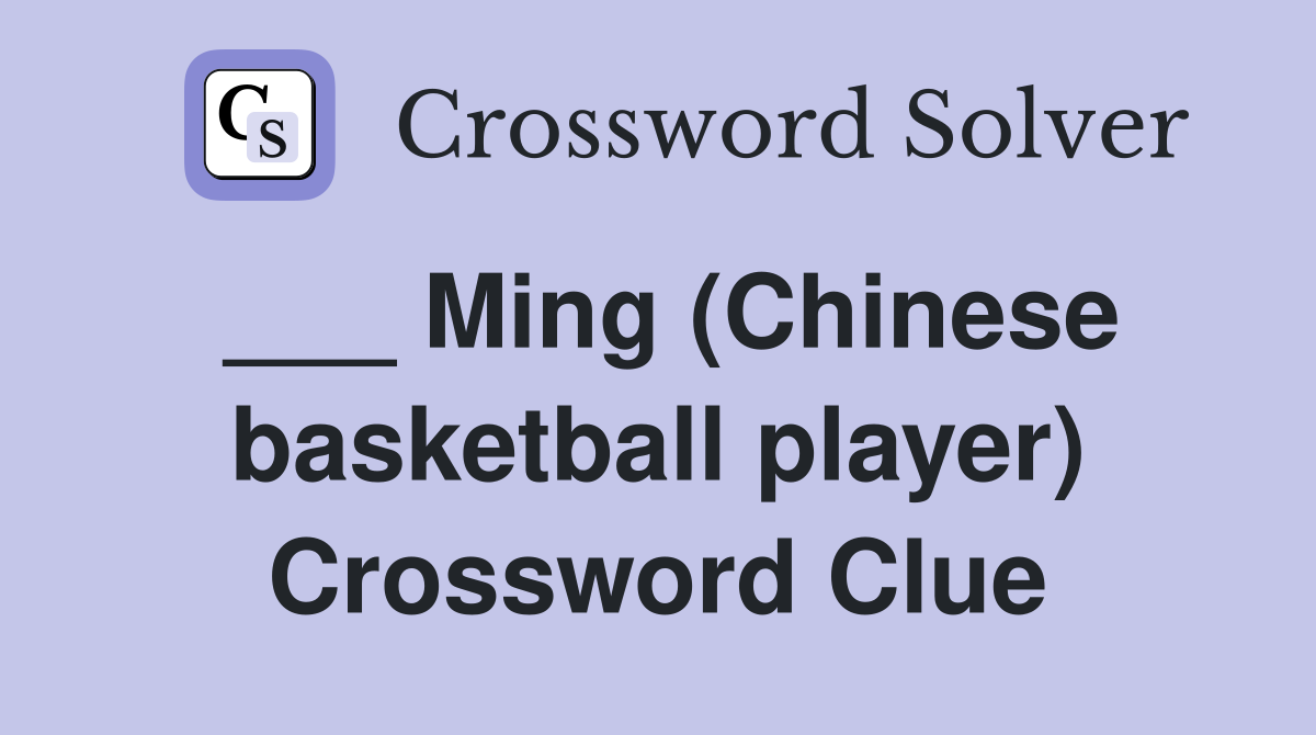 ___ Ming (Chinese basketball player) Crossword Clue