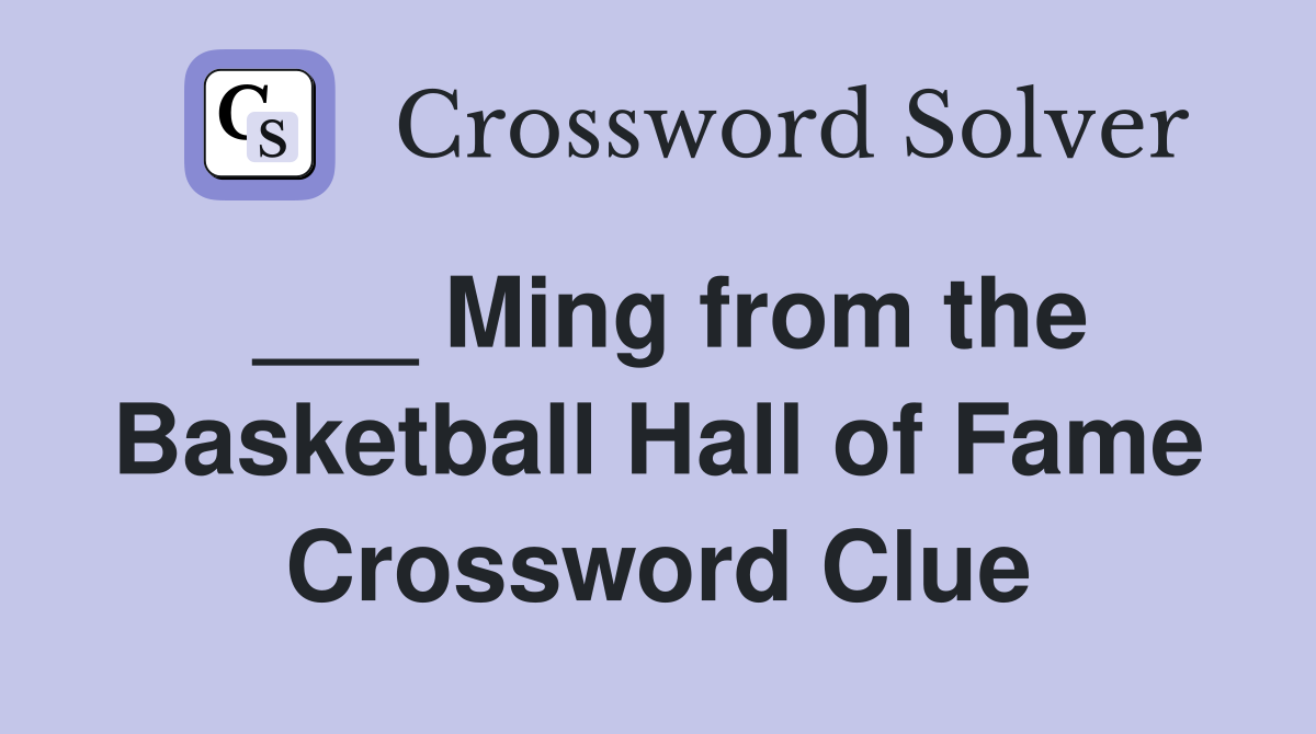 ___ Ming from the Basketball Hall of Fame Crossword Clue