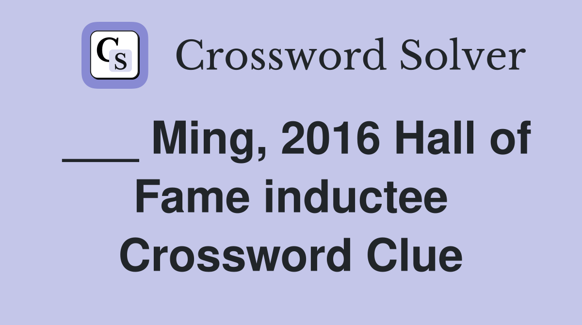 ___ Ming, 2016 Hall of Fame inductee Crossword Clue