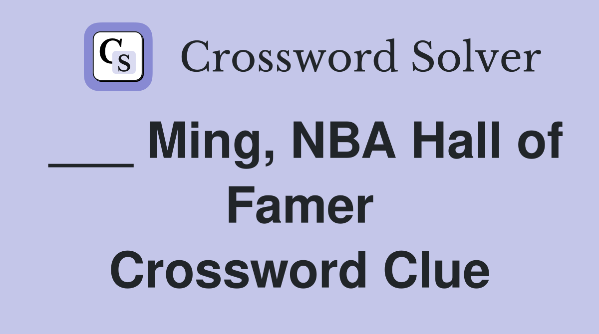 ___ Ming, NBA Hall of Famer Crossword Clue