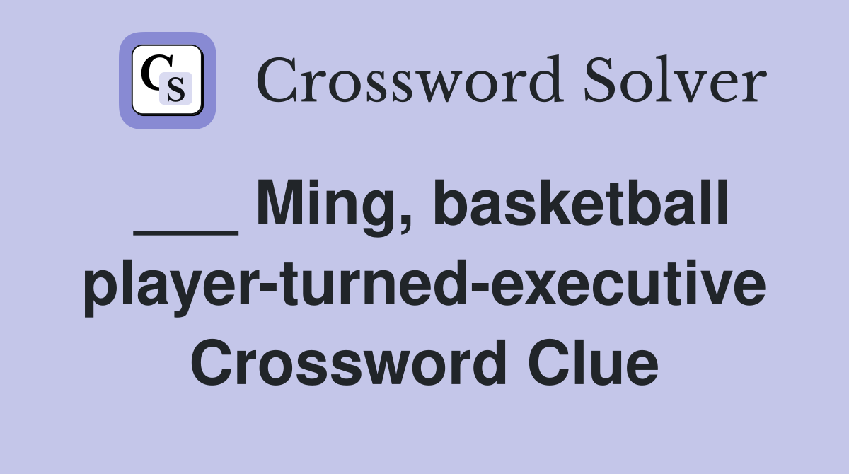 ___ Ming, basketball player-turned-executive Crossword Clue
